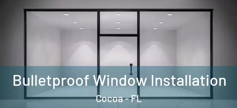  Bulletproof Window Installation Cocoa - FL