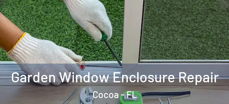  Garden Window Enclosure Repair Cocoa - FL