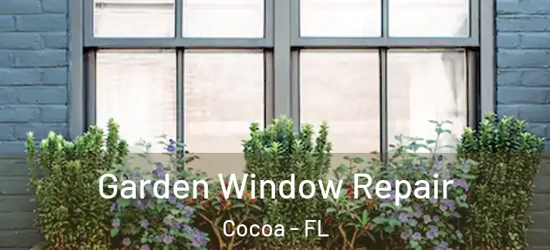  Garden Window Repair Cocoa - FL